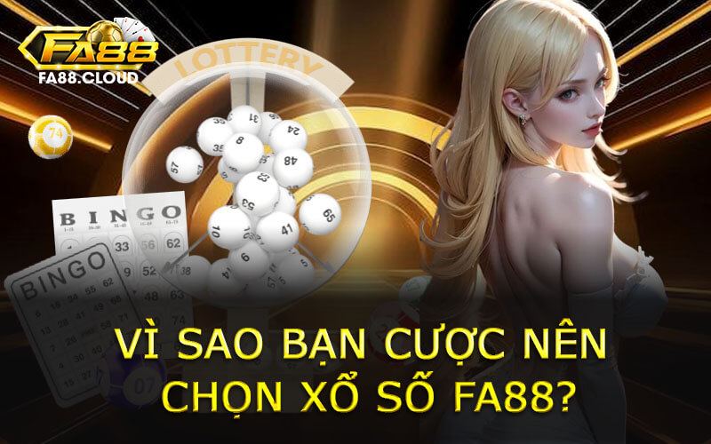 Vì sao bạn cược nên chọn Xổ Số FA88?